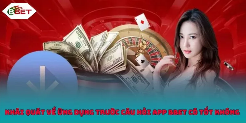 Khái quát về ứng dụng trước câu hỏi app BBET có tốt không 