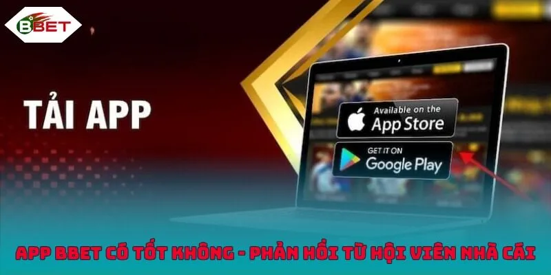 App BBET có tốt không - Phản hồi từ hội viên nhà cái
