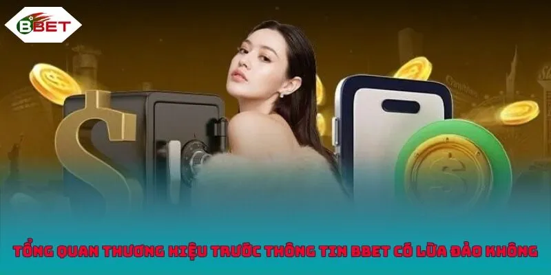 Tổng quan thương hiệu trước thông tin BBET có lừa đảo không