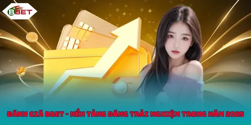 Đánh giá BBET - Nền tảng đáng trải nghiệm trong năm 2025