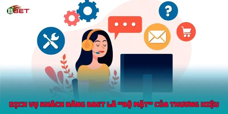 Dịch vụ khách hàng BBET là “bộ mặt” của thương hiệu