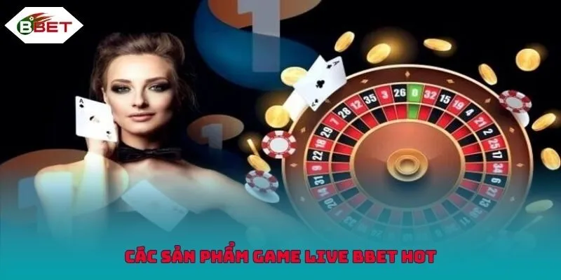 Hội viên không thể bỏ lỡ các sản phẩm hot tại Live Casino BBBET