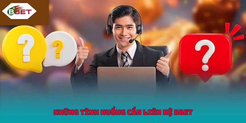 Các tình huống phổ biến nên liên hệ BBET