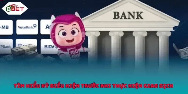  Tìm hiểu kỹ điều kiện trước khi thực hiện giao dịch  