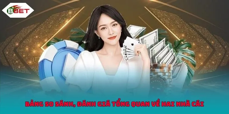 Bảng so sánh, đánh giá tổng quan về hai nhà cái