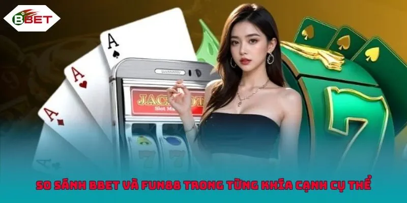 So sánh BBET và Fun88 trong từng khía cạnh cụ thể