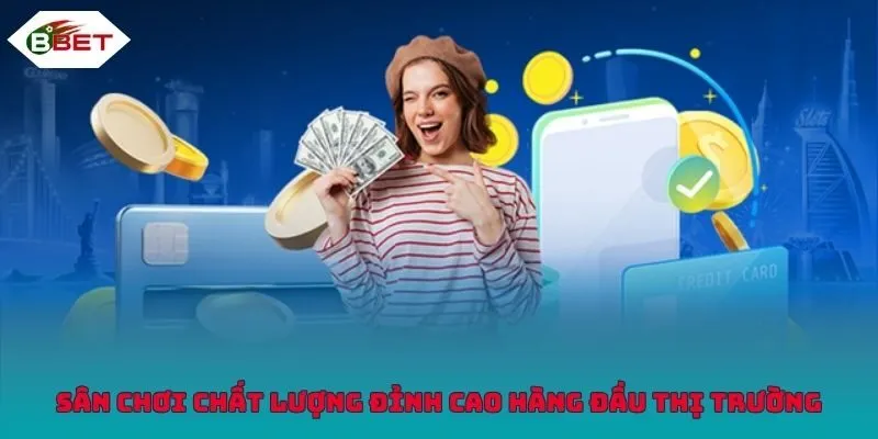 Sân chơi chất lượng đỉnh cao hàng đầu thị trường